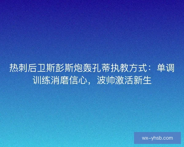 热刺后卫斯彭斯炮轰孔蒂执教方式：单调训练消磨信心，波帅激活新生
