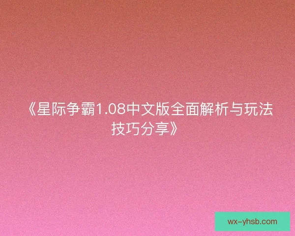 《星际争霸1.08中文版全面解析与玩法技巧分享》