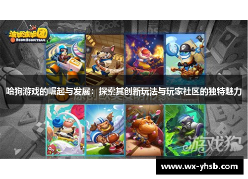 哈狗游戏的崛起与发展：探索其创新玩法与玩家社区的独特魅力