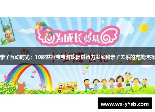 亲子互动时光：10款益智宝宝游戏促进智力发展和亲子关系的完美选择