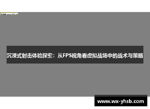沉浸式射击体验探索：从FPS视角看虚拟战场中的战术与策略
