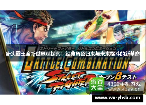 街头霸王全新世界观探索：经典角色归来与未来格斗的新革命