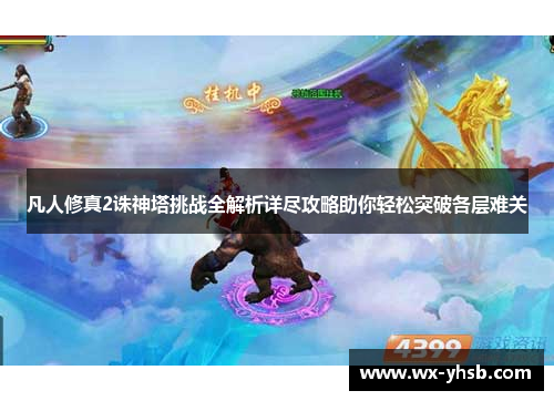 凡人修真2诛神塔挑战全解析详尽攻略助你轻松突破各层难关