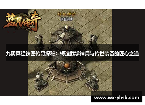 九阴真经铁匠传奇探秘：铸造武学神兵与传世装备的匠心之道