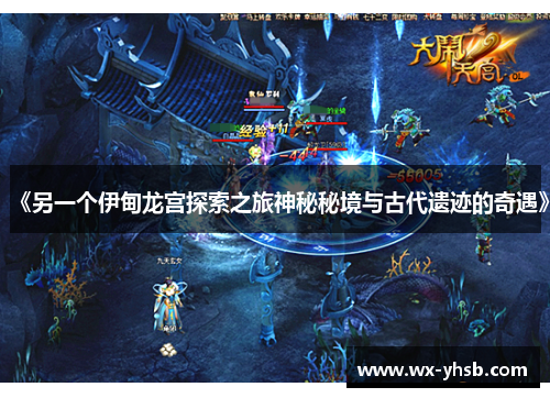 《另一个伊甸龙宫探索之旅神秘秘境与古代遗迹的奇遇》