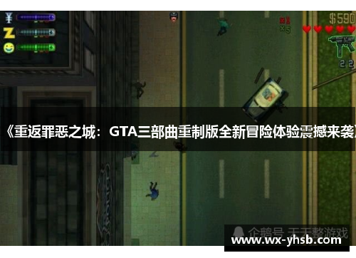 《重返罪恶之城：GTA三部曲重制版全新冒险体验震撼来袭》